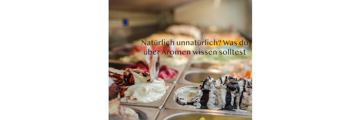 Natürlich unnatürlich? Was du über Aromen wissen solltest - Natürlich unnatürlich? Was du über Aromen wissen solltest